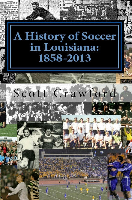 A History Of Soccer In Louisiana 1858-2013 By Scott Crawford Books 1958-2013  - Third Coast Soccer